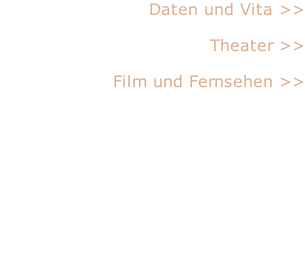 Daten und Vita >>  Theater >>  Film und Fernsehen >>